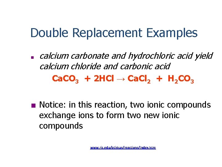 Double Replacement Examples ■ calcium carbonate and hydrochloric acid yield calcium chloride and carbonic