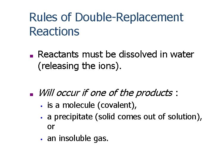 Rules of Double-Replacement Reactions ■ ■ Reactants must be dissolved in water (releasing the