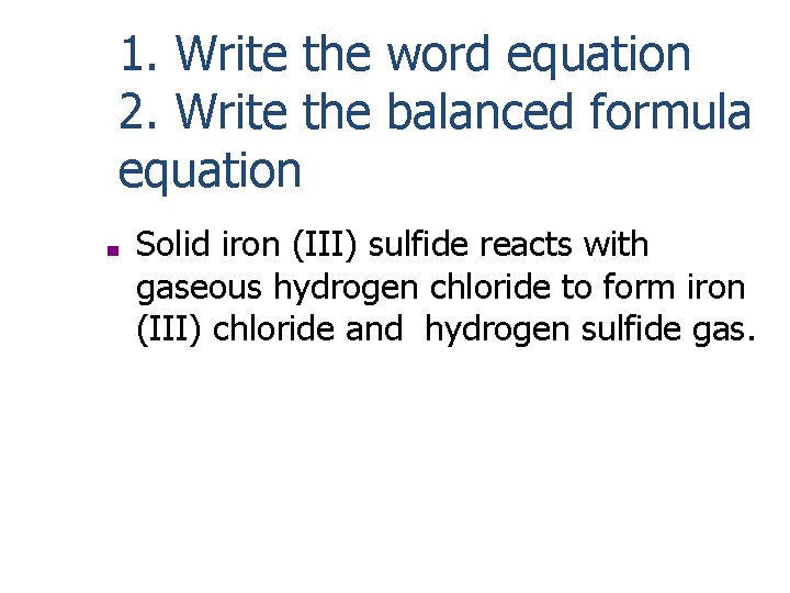 1. Write the word equation 2. Write the balanced formula equation ■ Solid iron