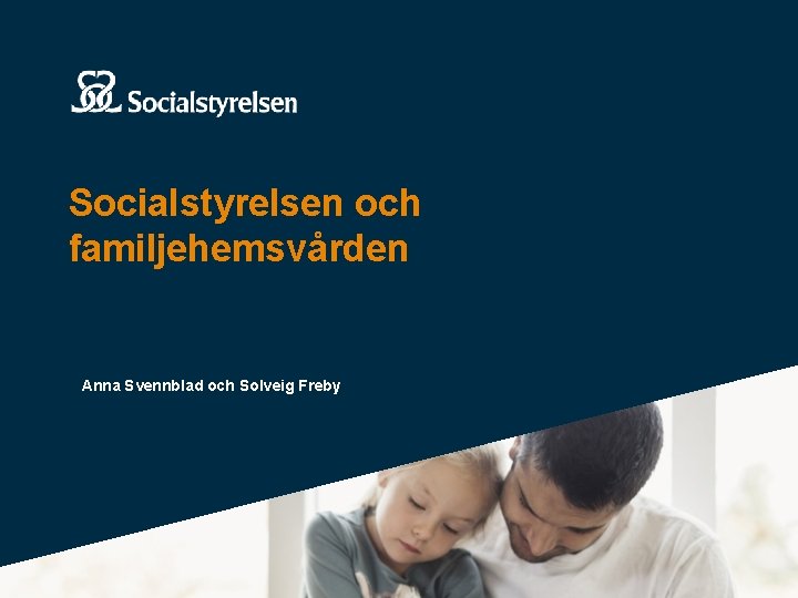 Socialstyrelsen och familjehemsvården Anna Svennblad och Solveig Freby 