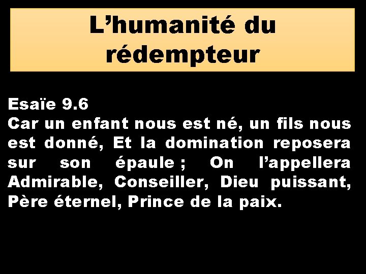 L’humanité du rédempteur Esaïe 9. 6 Car un enfant nous est né, un fils