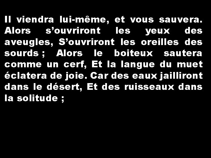 Il viendra lui-même, et vous sauvera. Alors s’ouvriront les yeux des aveugles, S’ouvriront les