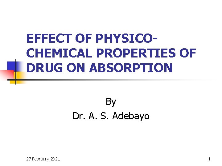 EFFECT OF PHYSICOCHEMICAL PROPERTIES OF DRUG ON ABSORPTION By Dr. A. S. Adebayo 27