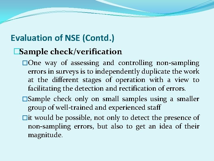 Evaluation of NSE (Contd. ) �Sample check/verification �One way of assessing and controlling non-sampling