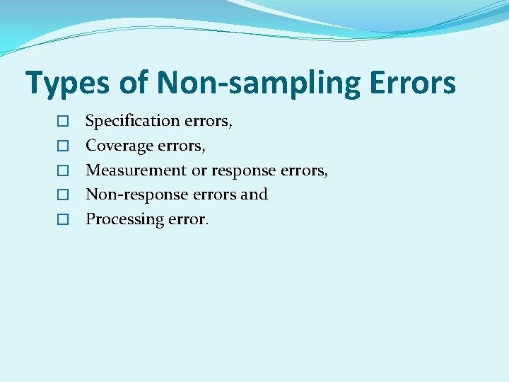 Types of Non-sampling Errors � � � Specification errors, Coverage errors, Measurement or response