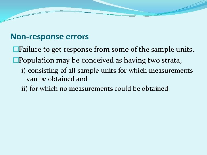 Non-response errors �Failure to get response from some of the sample units. �Population may