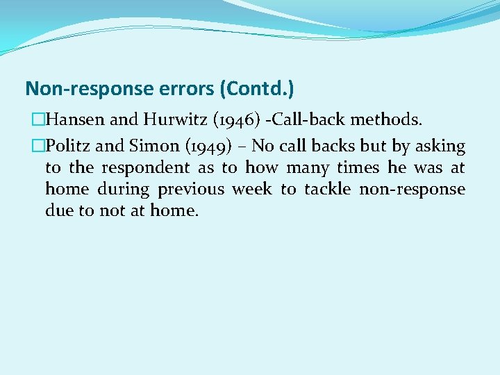 Non-response errors (Contd. ) �Hansen and Hurwitz (1946) -Call-back methods. �Politz and Simon (1949)