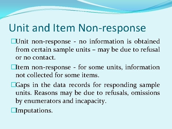 Unit and Item Non-response �Unit non-response - no information is obtained from certain sample