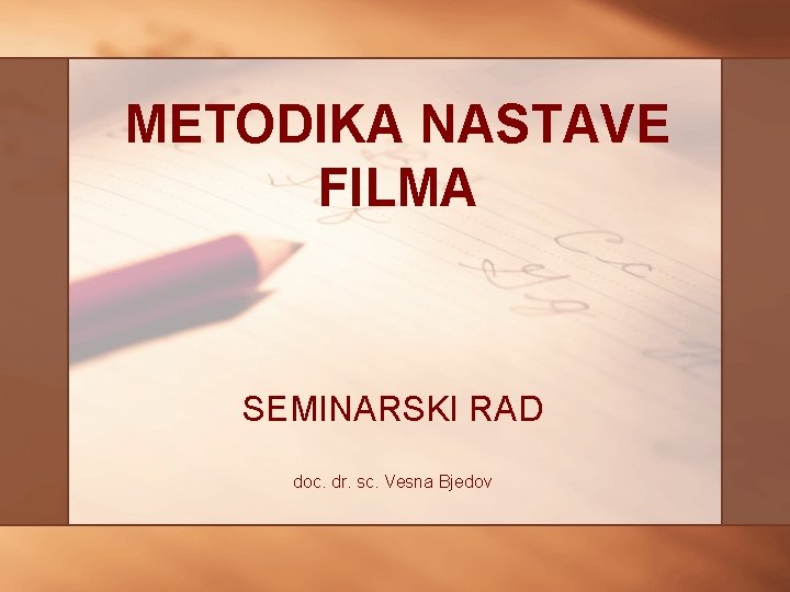 METODIKA NASTAVE FILMA SEMINARSKI RAD doc. dr. sc. Vesna Bjedov 