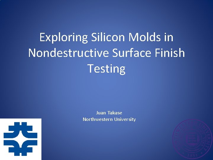 Exploring Silicon Molds in Nondestructive Surface Finish Testing Juan Takase Northwestern University 