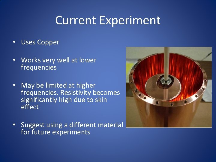 Current Experiment • Uses Copper • Works very well at lower frequencies • May