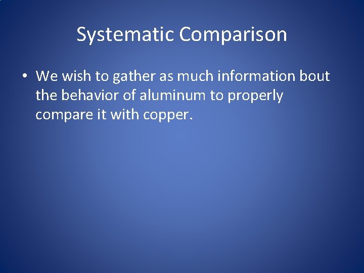 Systematic Comparison • We wish to gather as much information bout the behavior of