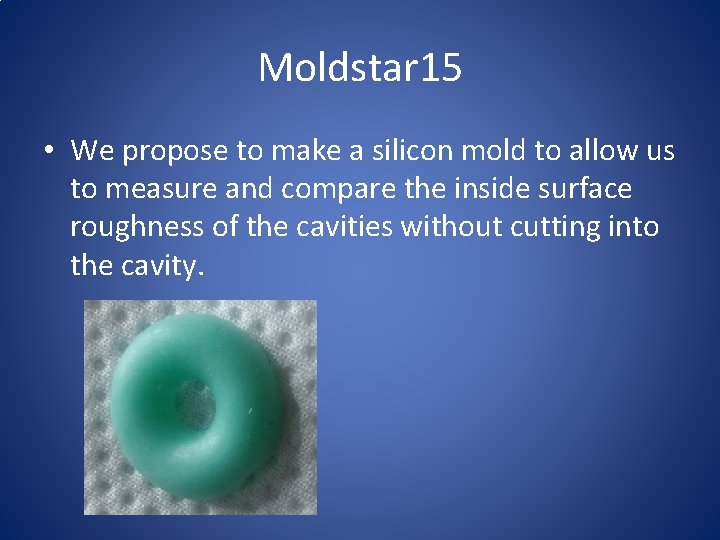 Moldstar 15 • We propose to make a silicon mold to allow us to