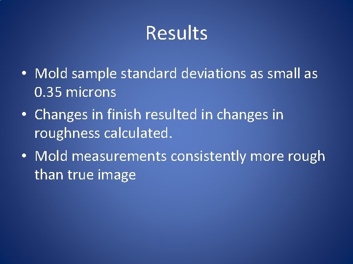 Results • Mold sample standard deviations as small as 0. 35 microns • Changes