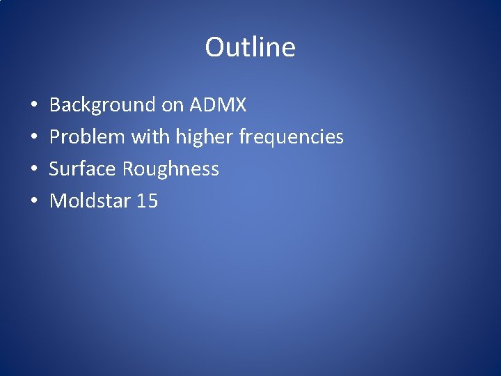 Outline • • Background on ADMX Problem with higher frequencies Surface Roughness Moldstar 15