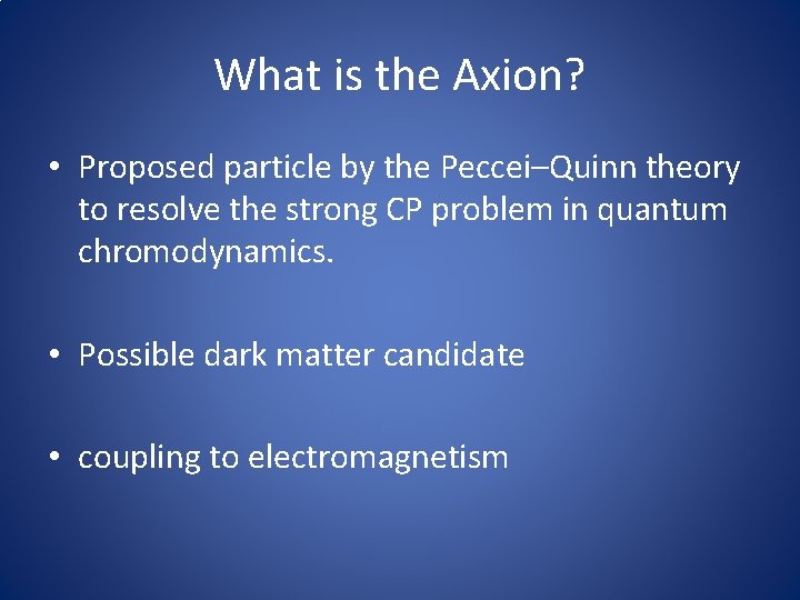 What is the Axion? • Proposed particle by the Peccei–Quinn theory to resolve the