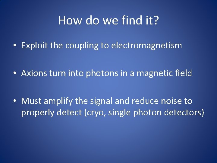 How do we find it? • Exploit the coupling to electromagnetism • Axions turn