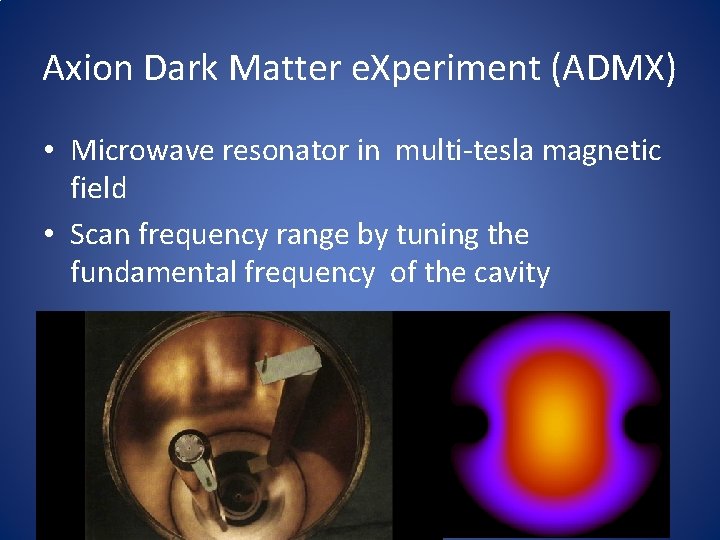 Axion Dark Matter e. Xperiment (ADMX) • Microwave resonator in multi-tesla magnetic field •