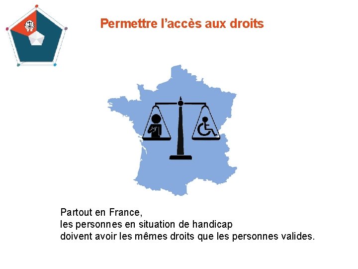 Permettre l’accès aux droits Partout en France, les personnes en situation de handicap doivent