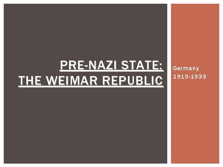 PRE-NAZI STATE: THE WEIMAR REPUBLIC Germany 1919 -1933 