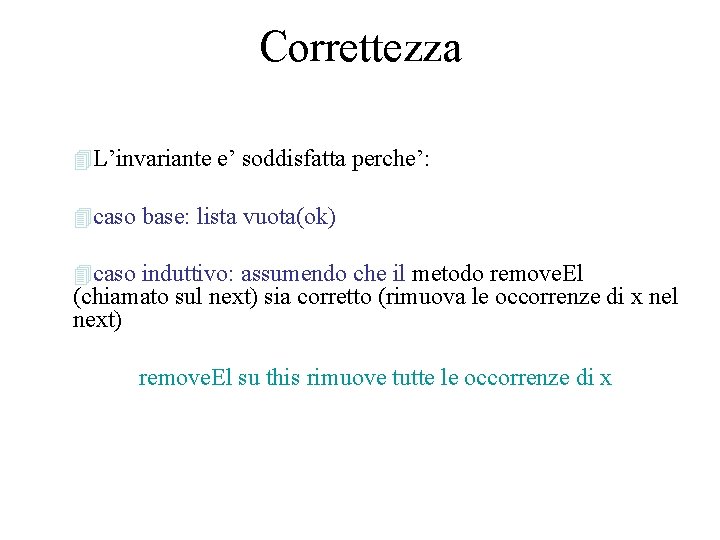 Correttezza 4 L’invariante e’ soddisfatta perche’: 4 caso base: lista vuota(ok) 4 caso induttivo: