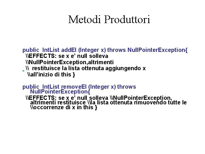 Metodi Produttori public Int. List add. El (Integer x) throws Null. Pointer. Exception{ \EFFECTS: