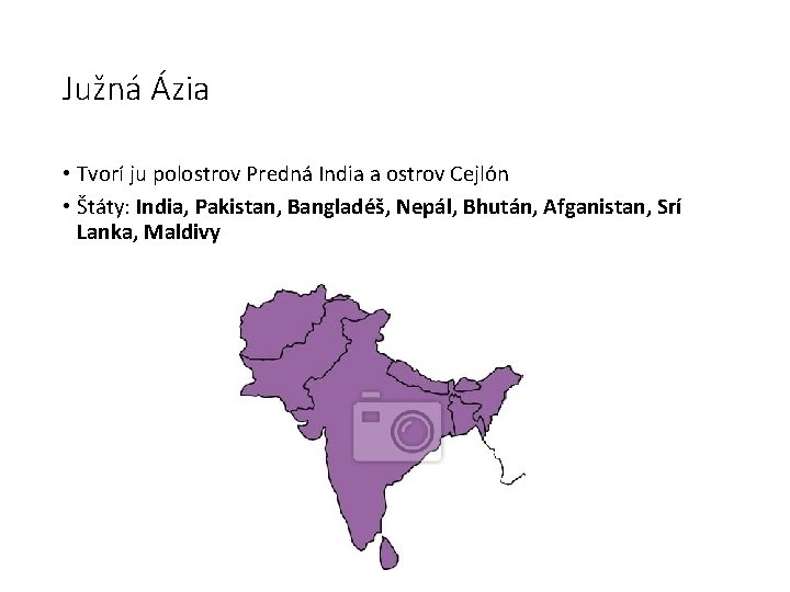 Južná Ázia • Tvorí ju polostrov Predná India a ostrov Cejlón • Štáty: India,