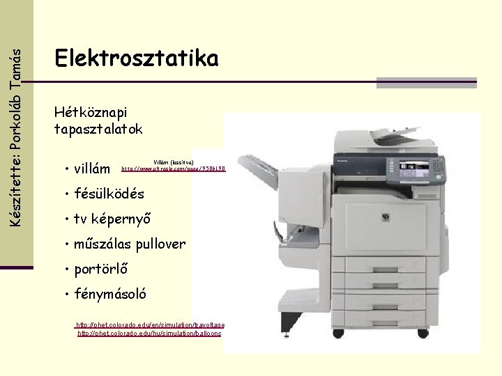 Készítette: Porkoláb Tamás Elektrosztatika Hétköznapi tapasztalatok • villám Villám (lassítva) http: //www. ultraslo. com/page/9506190