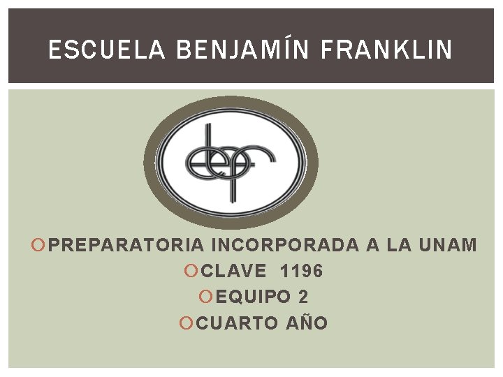 ESCUELA BENJAMÍN FRANKLIN PREPARATORIA INCORPORADA A LA UNAM CLAVE 1196 EQUIPO 2 CUARTO AÑO