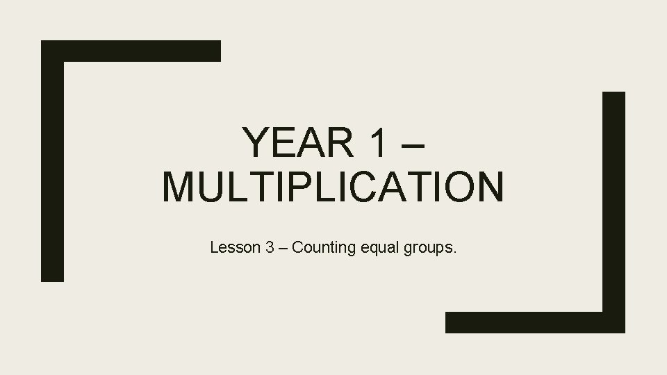 YEAR 1 – MULTIPLICATION Lesson 3 – Counting equal groups. 