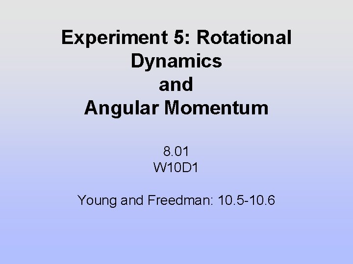 Experiment 5: Rotational Dynamics and Angular Momentum 8. 01 W 10 D 1 Young Experiment 5: Rotational Dynamics and Angular Momentum 8. 01 W 10 D 1 Young