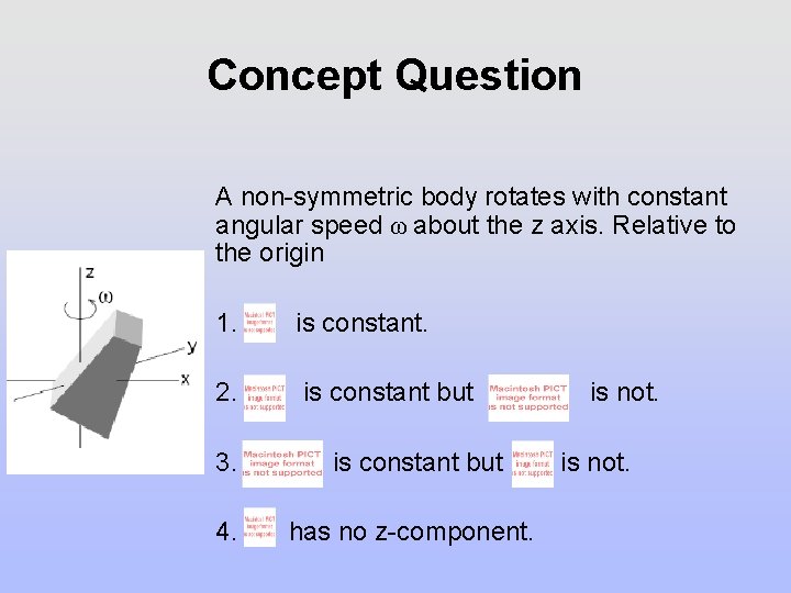 Concept Question A non-symmetric body rotates with constant angular speed ω about the z Concept Question A non-symmetric body rotates with constant angular speed ω about the z