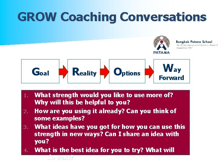 GROW Coaching Conversations Goal 1. 2. 3. 4. Reality Options Way Forward What strength
