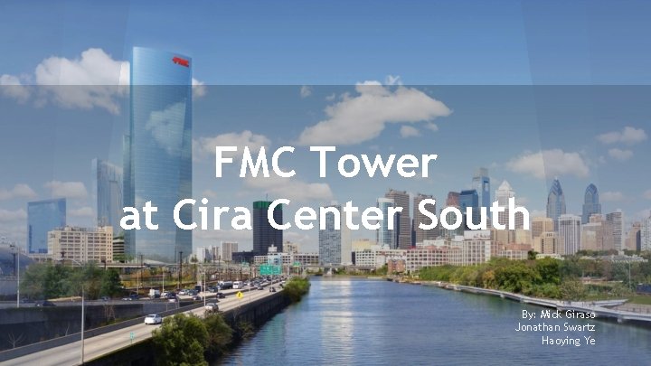 FMC Tower at Cira Center South By: Mick Giraso Jonathan Swartz Haoying Ye 