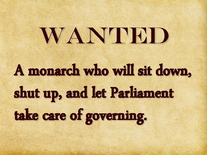 WANTED A monarch who will sit down, { shut up, and let Parliament take