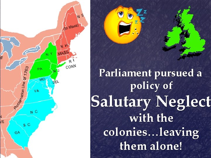 Parliament pursued a policy of Salutary Neglect with the colonies…leaving them alone! 