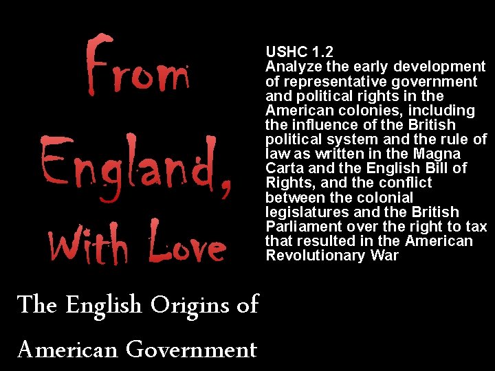 From England, With Love The English Origins of American Government USHC 1. 2 Analyze