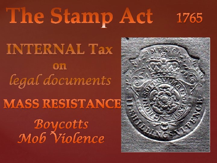 1765 INTERNAL Tax on legal documents MASS RESISTANCE Boycotts Mob Violence 