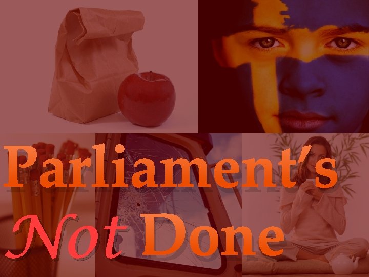 Parliament’s Not Done 