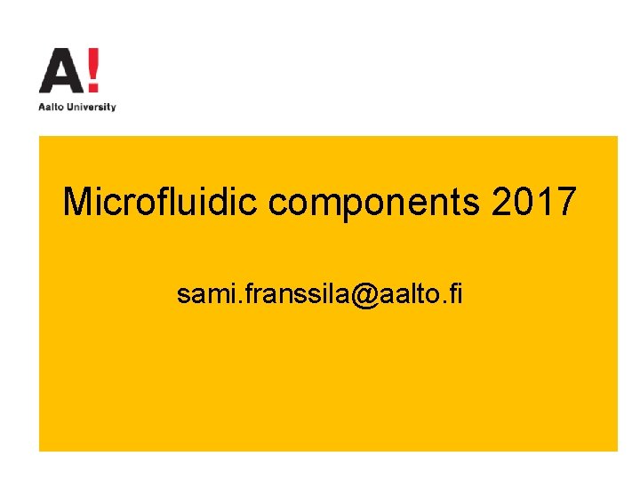 Microfluidic components 2017 sami. franssila@aalto. fi 