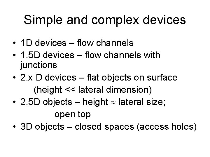 Simple and complex devices • 1 D devices – flow channels • 1. 5