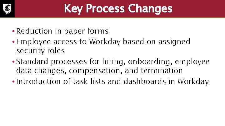 Key Process Changes • Reduction in paper forms • Employee access to Workday based