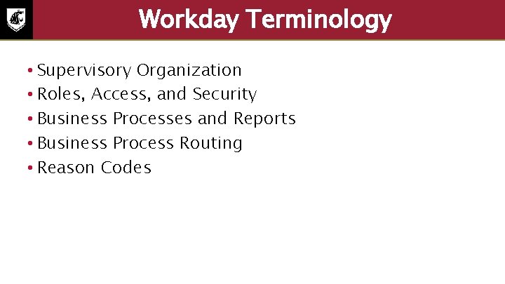 Workday Terminology • Supervisory Organization • Roles, Access, and Security • Business Processes and