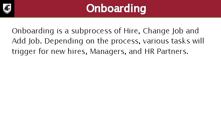 Onboarding is a subprocess of Hire, Change Job and Add Job. Depending on the