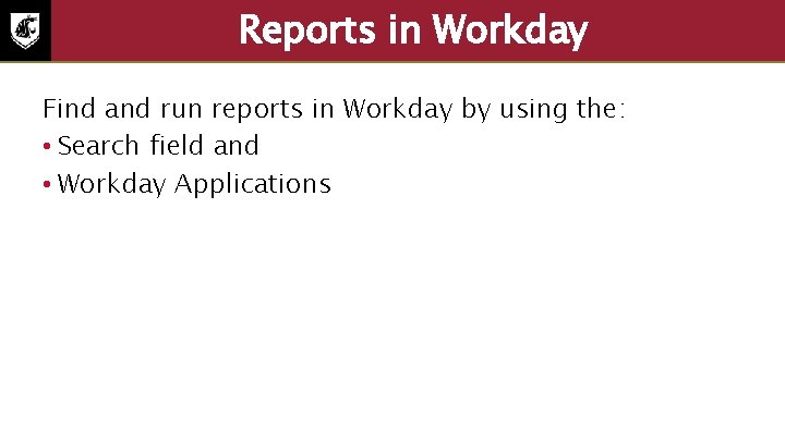 Reports in Workday Find and run reports in Workday by using the: • Search