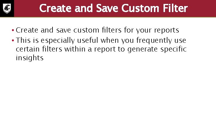 Create and Save Custom Filter • Create and save custom filters for your reports