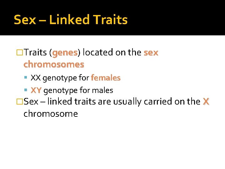 Sex – Linked Traits �Traits (genes) genes located on the sex chromosomes XX genotype