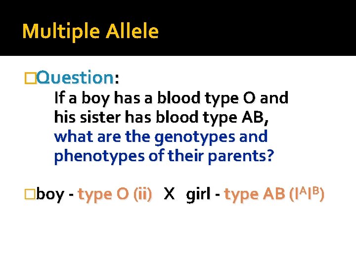 Multiple Allele �Question: If a boy has a blood type O and his sister
