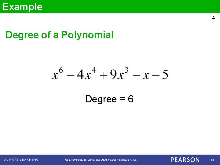 Example 4 Degree of a Polynomial Degree = 6 Copyright © 2016, 2012, and