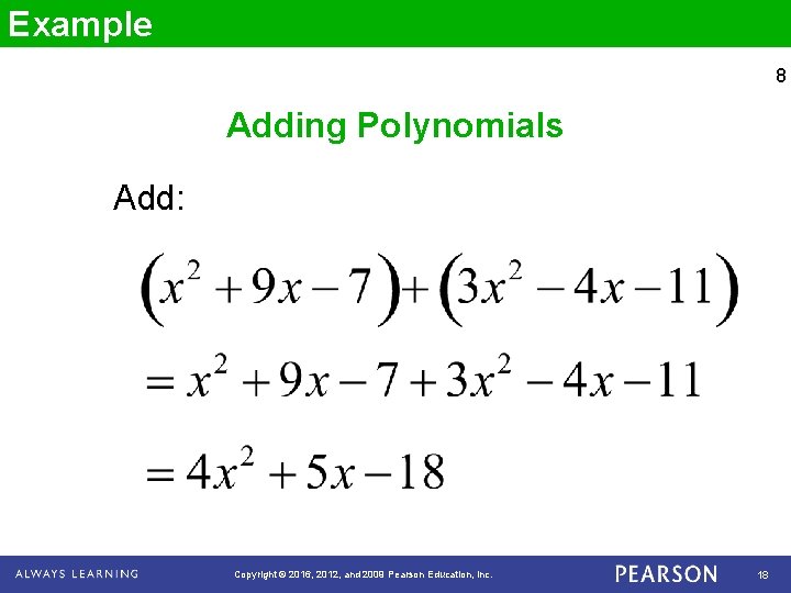 Example 8 Adding Polynomials Add: Copyright © 2016, 2012, and 2009 Pearson Education, Inc.
